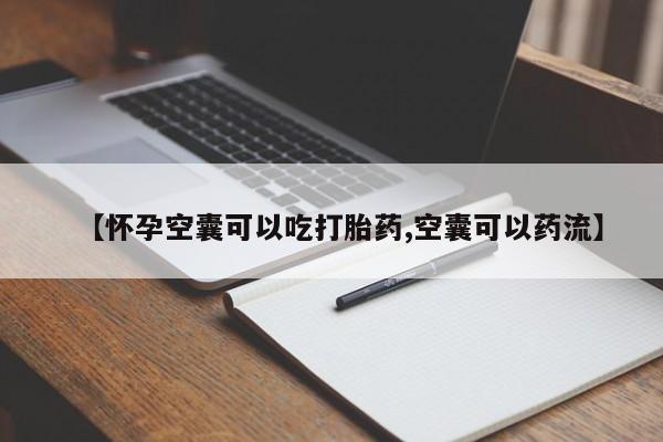 堕胎药购买联系【怀孕空囊可以吃打胎药,空囊可以药流】
