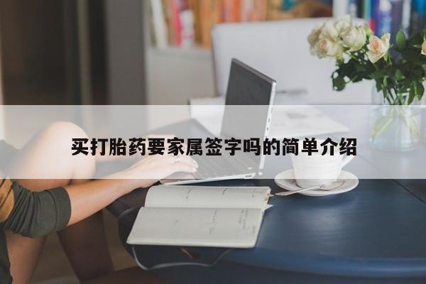 堕胎药购买联系买打胎药要家属签字吗的简单介绍