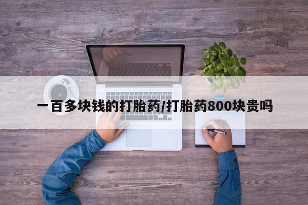 堕胎药购买联系一百多块钱的打胎药/打胎药800块贵吗
